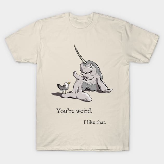 You're weird. I like that. T-Shirt by TheFPlus